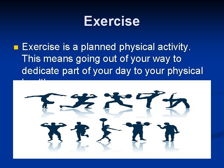 Exercise n Exercise is a planned physical activity. This means going out of your