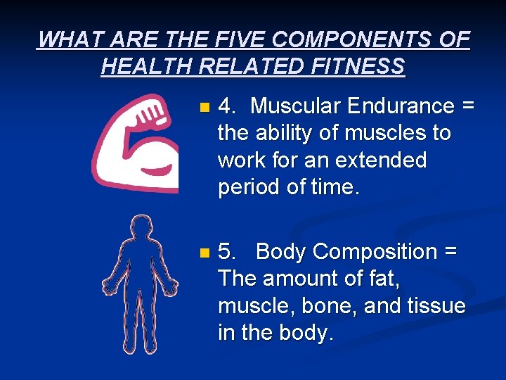 WHAT ARE THE FIVE COMPONENTS OF HEALTH RELATED FITNESS n 4. Muscular Endurance =