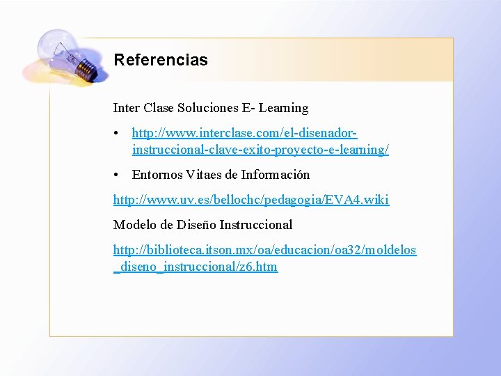 Referencias Inter Clase Soluciones E- Learning • http: //www. interclase. com/el-disenadorinstruccional-clave-exito-proyecto-e-learning/ • Entornos Vitaes
