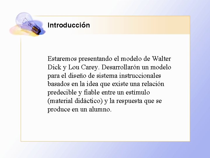 Introducción Estaremos presentando el modelo de Walter Dick y Lou Carey. Desarrollarón un modelo