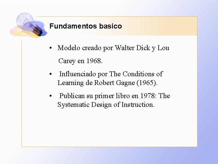 Fundamentos basico • Modelo creado por Walter Dick y Lou Carey en 1968. •