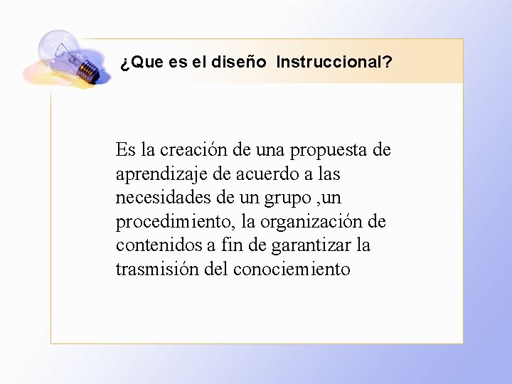 ¿Que es el diseño Instruccional? Es la creación de una propuesta de aprendizaje de