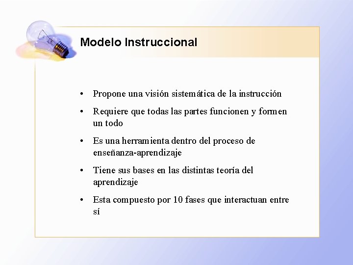 Modelo Instruccional • Propone una visión sistemática de la instrucción • Requiere que todas