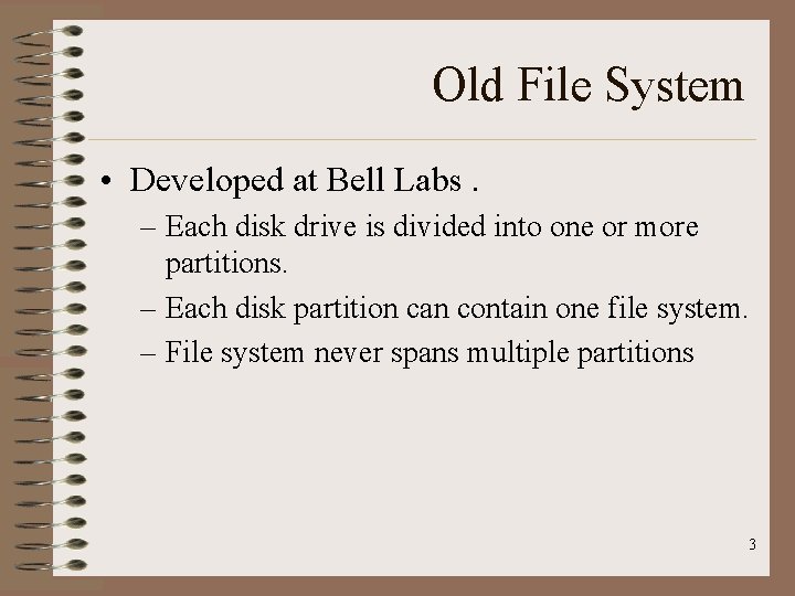 Old File System • Developed at Bell Labs. – Each disk drive is divided