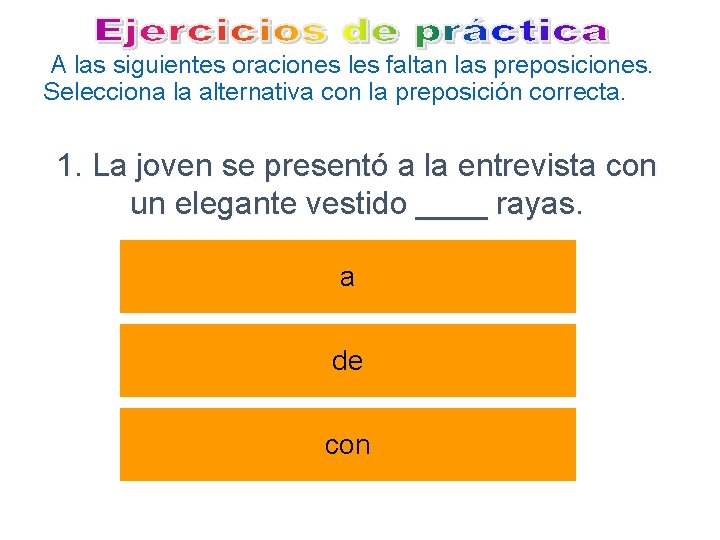 A las siguientes oraciones les faltan las preposiciones. Selecciona la alternativa con la preposición