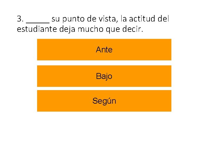 3. _____ su punto de vista, la actitud del estudiante deja mucho que decir.