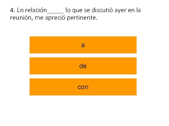 4. En relación_____ lo que se discutió ayer en la reunión, me apreció pertinente.