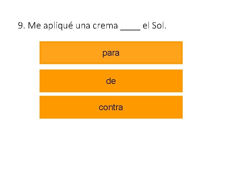 9. Me apliqué una crema ____ el Sol. para de contra 