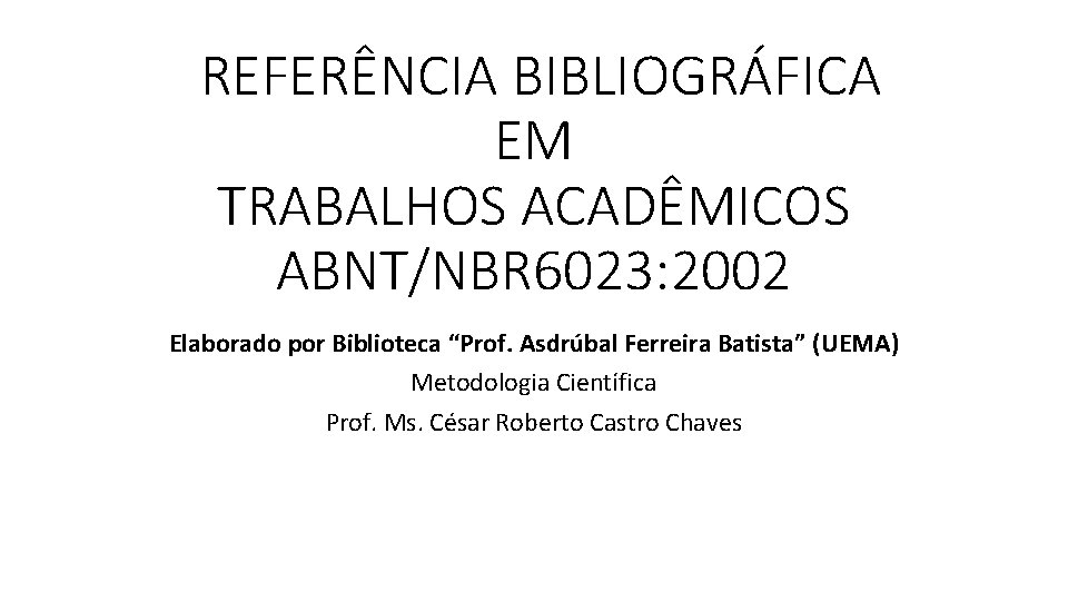 REFERÊNCIA BIBLIOGRÁFICA EM TRABALHOS ACADÊMICOS ABNT/NBR 6023: 2002 Elaborado por Biblioteca “Prof. Asdrúbal Ferreira