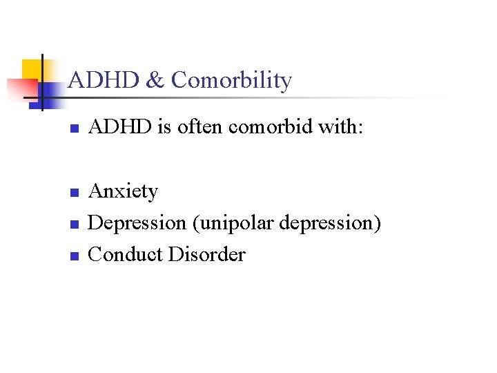 ADHD & Comorbility n n ADHD is often comorbid with: Anxiety Depression (unipolar depression)