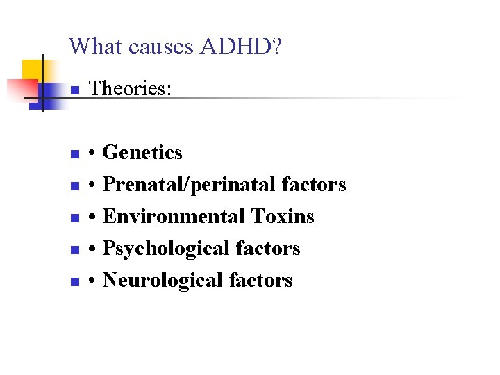 What causes ADHD? n n n Theories: • Genetics • Prenatal/perinatal factors • Environmental