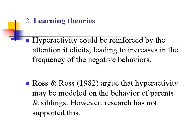 2. Learning theories n n Hyperactivity could be reinforced by the attention it elicits,