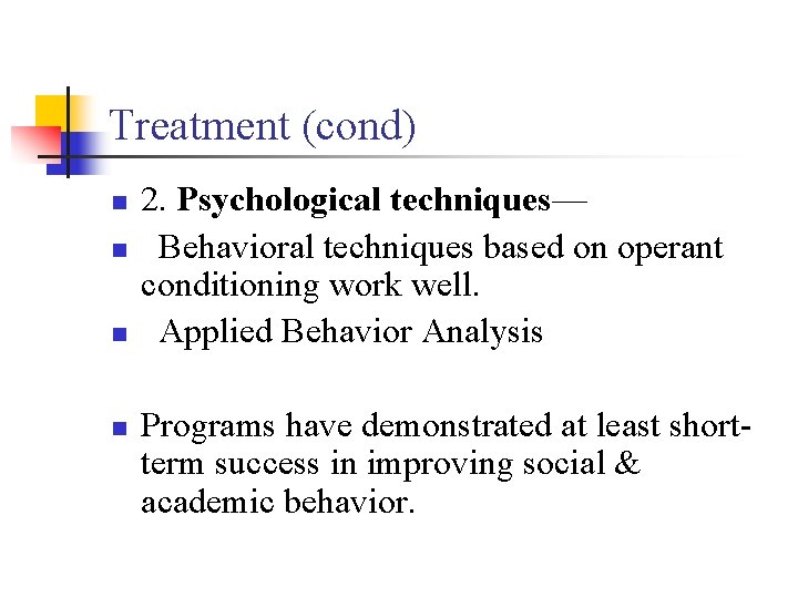 Treatment (cond) n n 2. Psychological techniques— Behavioral techniques based on operant conditioning work