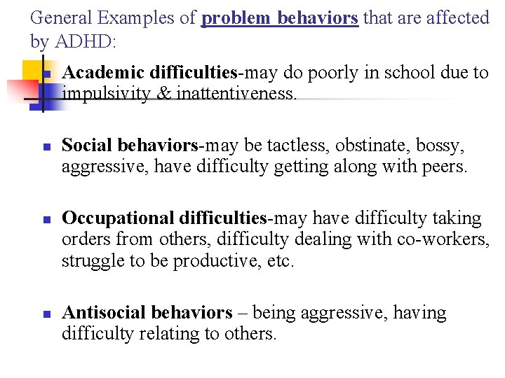 General Examples of problem behaviors that are affected by ADHD: n n Academic difficulties-may