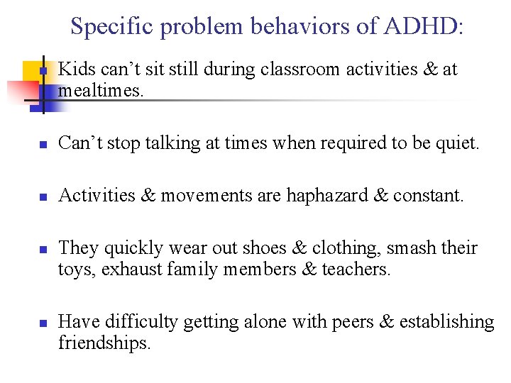 Specific problem behaviors of ADHD: n Kids can’t sit still during classroom activities &