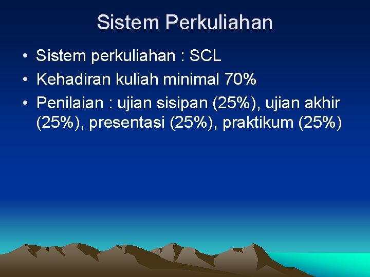 Sistem Perkuliahan • Sistem perkuliahan : SCL • Kehadiran kuliah minimal 70% • Penilaian