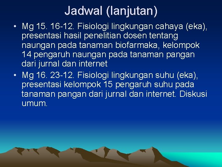 Jadwal (lanjutan) • Mg 15. 16 -12. Fisiologi lingkungan cahaya (eka), presentasi hasil penelitian