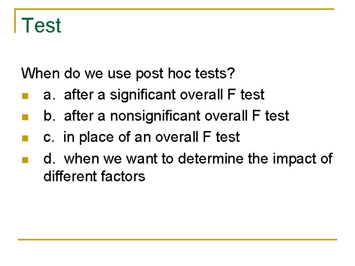 Test When do we use post hoc tests? n a. after a significant overall