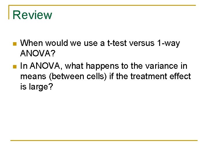 Review n n When would we use a t-test versus 1 -way ANOVA? In Review n n When would we use a t-test versus 1 -way ANOVA? In