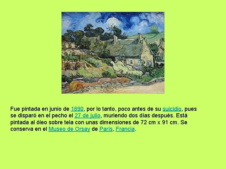 Fue pintada en junio de 1890, por lo tanto, poco antes de su suicidio,
