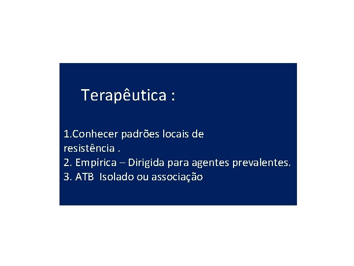 Terapêutica : 1. Conhecer padrões locais de resistência. 2. Empírica – Dirigida para agentes