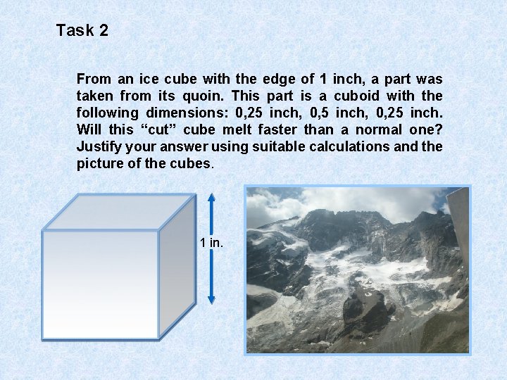 Task 2 From an ice cube with the edge of 1 inch, a part