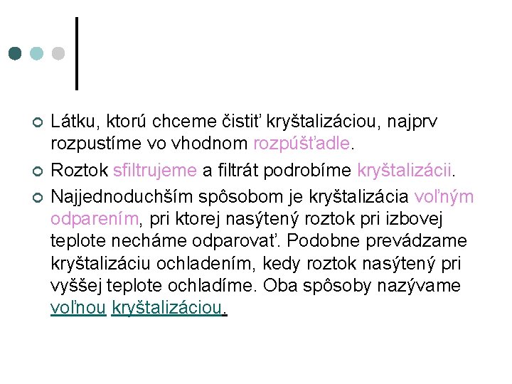 ¢ ¢ ¢ Látku, ktorú chceme čistiť kryštalizáciou, najprv rozpustíme vo vhodnom rozpúšťadle. Roztok