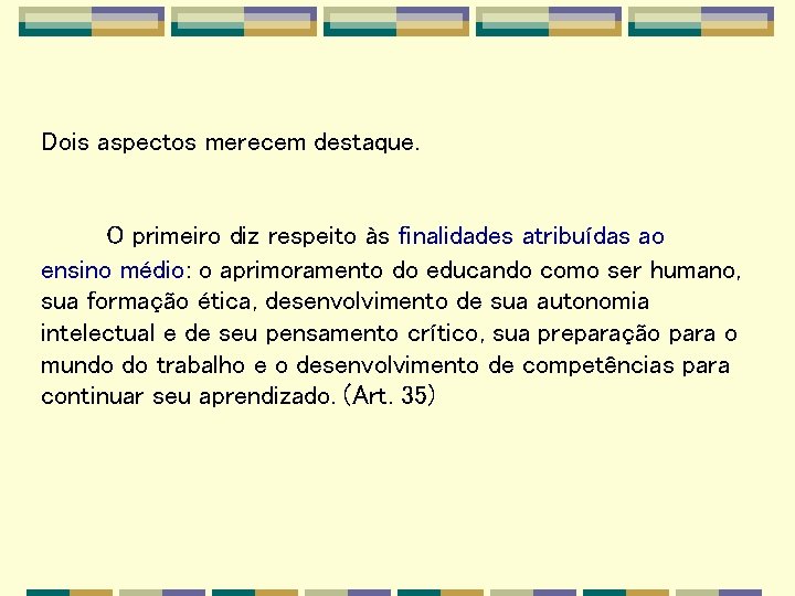 Dois aspectos merecem destaque. O primeiro diz respeito às finalidades atribuídas ao ensino médio: