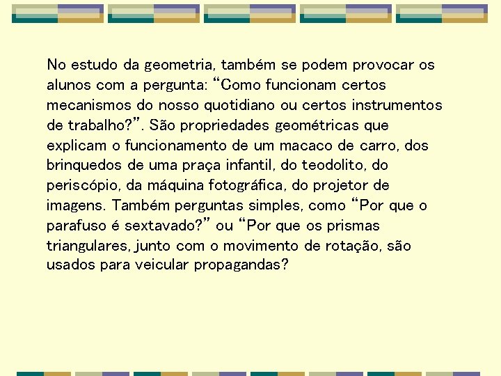 No estudo da geometria, também se podem provocar os alunos com a pergunta: “Como