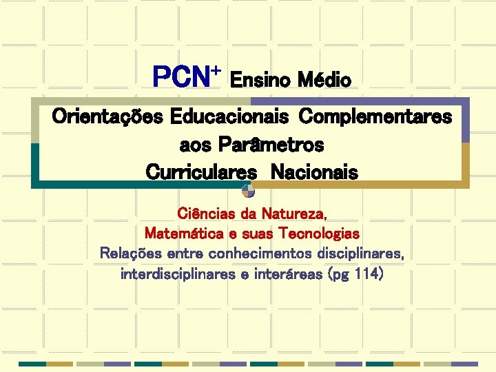 PCN+ Ensino Médio Orientações Educacionais Complementares aos Parâmetros Curriculares Nacionais Ciências da Natureza, Matemática