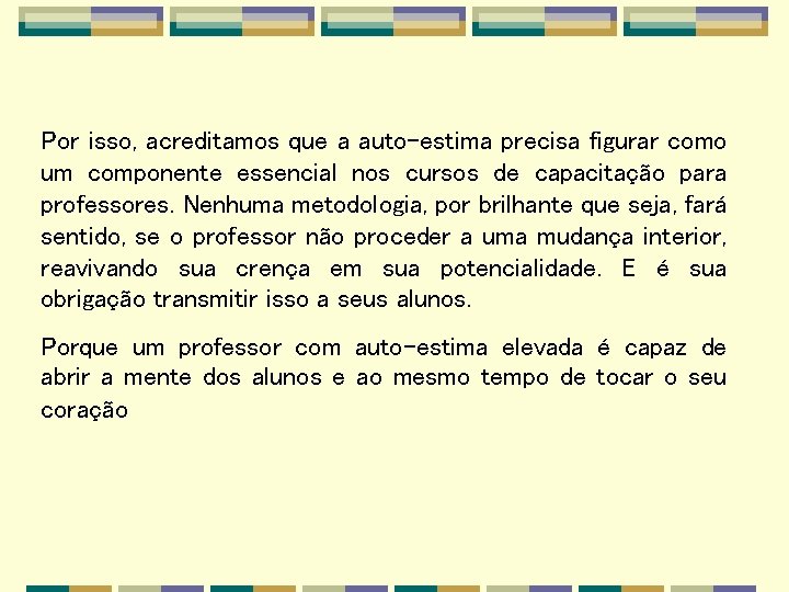 Por isso, acreditamos que a auto-estima precisa figurar como um componente essencial nos cursos