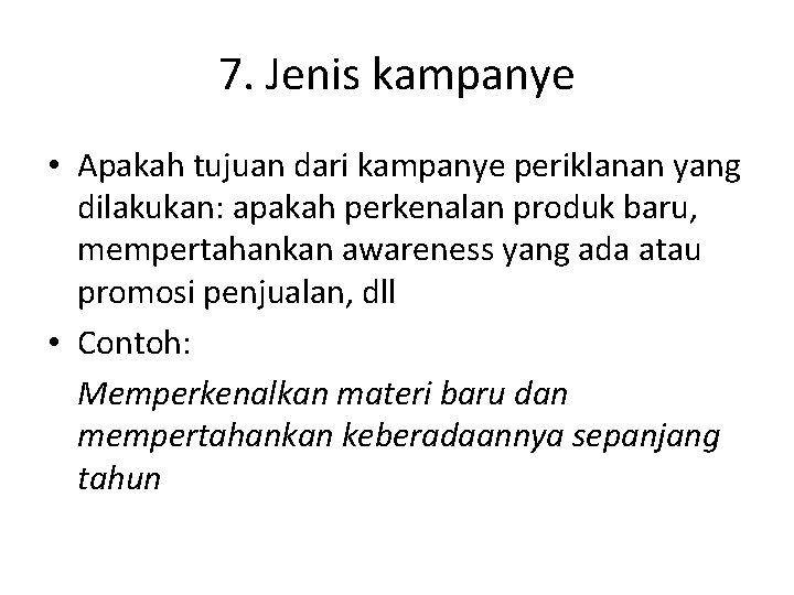 7. Jenis kampanye • Apakah tujuan dari kampanye periklanan yang dilakukan: apakah perkenalan produk 7. Jenis kampanye • Apakah tujuan dari kampanye periklanan yang dilakukan: apakah perkenalan produk