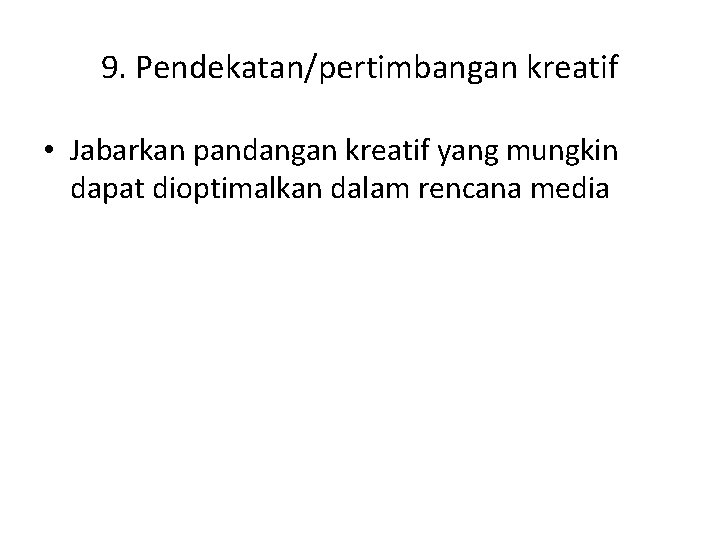 9. Pendekatan/pertimbangan kreatif • Jabarkan pandangan kreatif yang mungkin dapat dioptimalkan dalam rencana media 9. Pendekatan/pertimbangan kreatif • Jabarkan pandangan kreatif yang mungkin dapat dioptimalkan dalam rencana media
