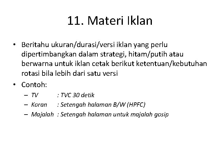 11. Materi Iklan • Beritahu ukuran/durasi/versi iklan yang perlu dipertimbangkan dalam strategi, hitam/putih atau 11. Materi Iklan • Beritahu ukuran/durasi/versi iklan yang perlu dipertimbangkan dalam strategi, hitam/putih atau