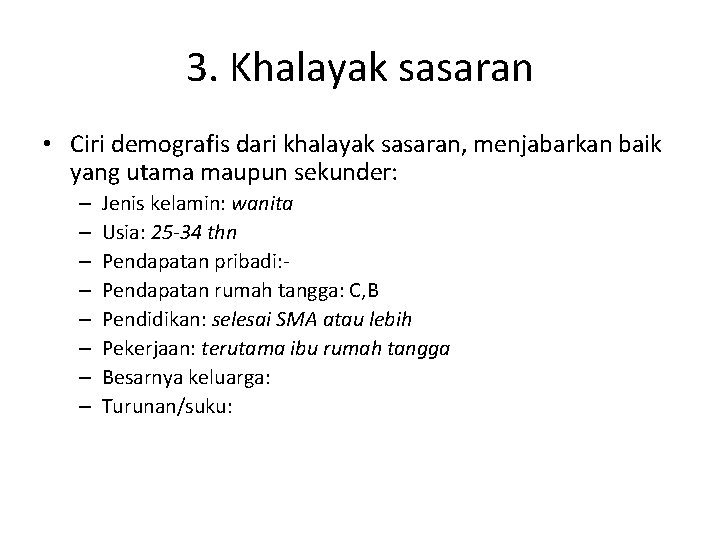 3. Khalayak sasaran • Ciri demografis dari khalayak sasaran, menjabarkan baik yang utama maupun 3. Khalayak sasaran • Ciri demografis dari khalayak sasaran, menjabarkan baik yang utama maupun