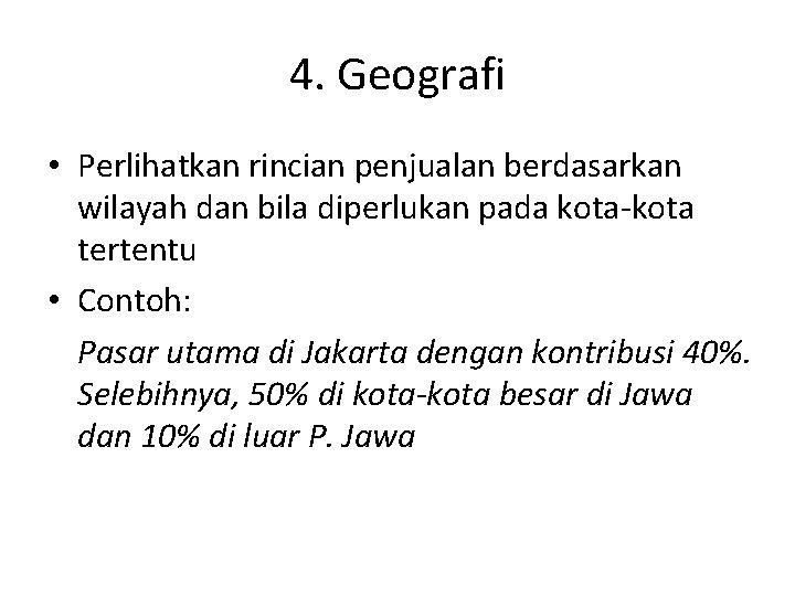 4. Geografi • Perlihatkan rincian penjualan berdasarkan wilayah dan bila diperlukan pada kota-kota tertentu 4. Geografi • Perlihatkan rincian penjualan berdasarkan wilayah dan bila diperlukan pada kota-kota tertentu