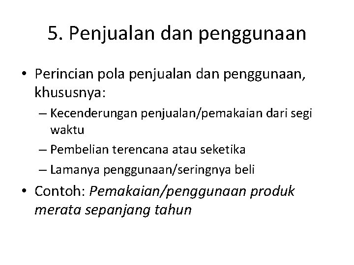 5. Penjualan dan penggunaan • Perincian pola penjualan dan penggunaan, khususnya: – Kecenderungan penjualan/pemakaian 5. Penjualan dan penggunaan • Perincian pola penjualan dan penggunaan, khususnya: – Kecenderungan penjualan/pemakaian