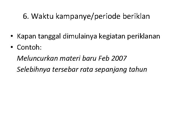 6. Waktu kampanye/periode beriklan • Kapan tanggal dimulainya kegiatan periklanan • Contoh: Meluncurkan materi 6. Waktu kampanye/periode beriklan • Kapan tanggal dimulainya kegiatan periklanan • Contoh: Meluncurkan materi