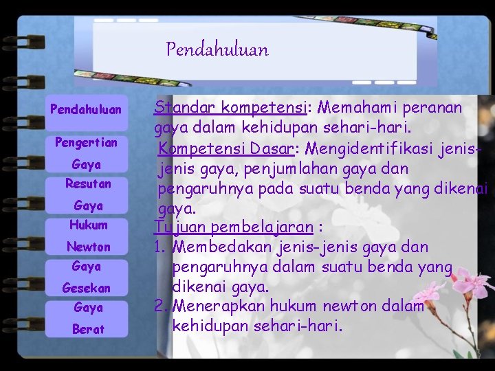 Pendahuluan Pengertian Gaya Resutan Gaya Hukum Newton Gaya Gesekan Gaya Berat Standar kompetensi: Memahami