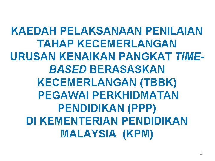 KAEDAH PELAKSANAAN PENILAIAN TAHAP KECEMERLANGAN URUSAN KENAIKAN PANGKAT TIMEBASED BERASASKAN KECEMERLANGAN (TBBK) PEGAWAI PERKHIDMATAN KAEDAH PELAKSANAAN PENILAIAN TAHAP KECEMERLANGAN URUSAN KENAIKAN PANGKAT TIMEBASED BERASASKAN KECEMERLANGAN (TBBK) PEGAWAI PERKHIDMATAN