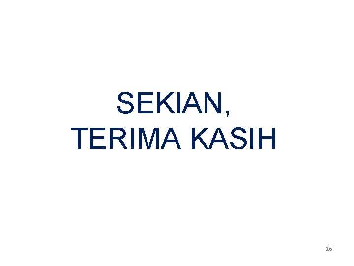 SEKIAN, TERIMA KASIH 16 SEKIAN, TERIMA KASIH 16