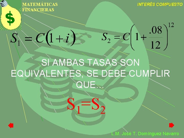 MATEMÁTICAS FINANCIERAS INTERÉS COMPUESTO SI AMBAS TASAS SON EQUIVALENTES, SE DEBE CUMPLIR QUE… S MATEMÁTICAS FINANCIERAS INTERÉS COMPUESTO SI AMBAS TASAS SON EQUIVALENTES, SE DEBE CUMPLIR QUE… S
