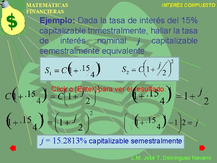 MATEMÁTICAS FINANCIERAS INTERÉS COMPUESTO Ejemplo: Dada la tasa de interés del 15% capitalizable trimestralmente, MATEMÁTICAS FINANCIERAS INTERÉS COMPUESTO Ejemplo: Dada la tasa de interés del 15% capitalizable trimestralmente,