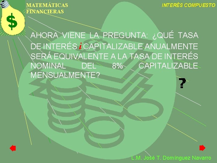 MATEMÁTICAS FINANCIERAS INTERÉS COMPUESTO AHORA VIENE LA PREGUNTA: ¿QUÉ TASA DE INTERÉS i CAPITALIZABLE MATEMÁTICAS FINANCIERAS INTERÉS COMPUESTO AHORA VIENE LA PREGUNTA: ¿QUÉ TASA DE INTERÉS i CAPITALIZABLE