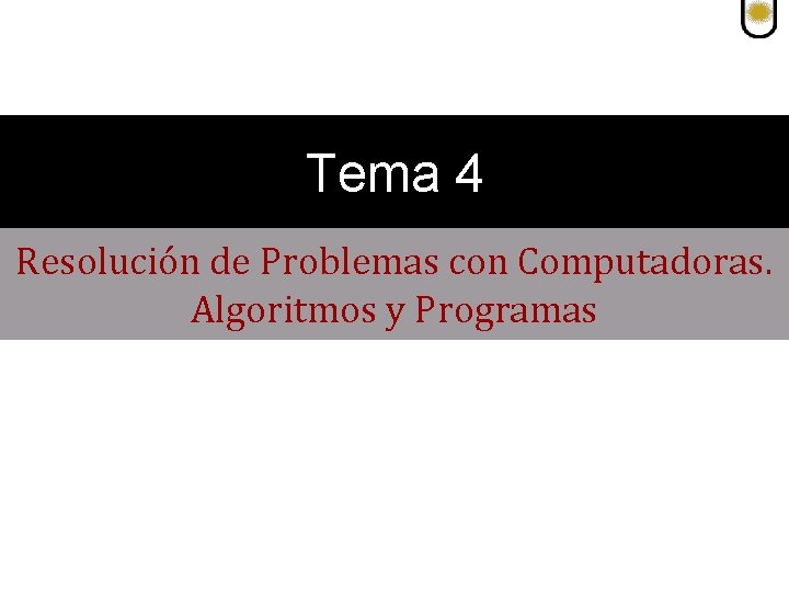 Tema 4 Resolución de Problemas con Computadoras. Algoritmos y Programas 