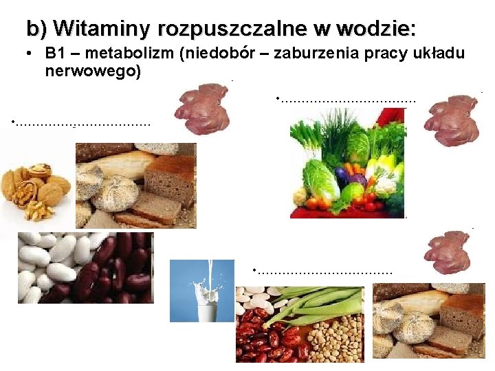 b) Witaminy rozpuszczalne w wodzie: • B 1 – metabolizm (niedobór – zaburzenia pracy b) Witaminy rozpuszczalne w wodzie: • B 1 – metabolizm (niedobór – zaburzenia pracy