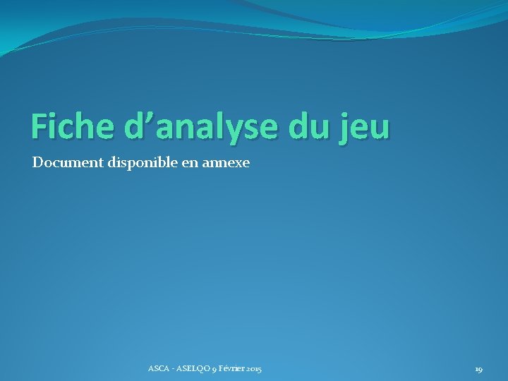 Fiche d’analyse du jeu Document disponible en annexe ASCA - ASELQO 9 Février 2015