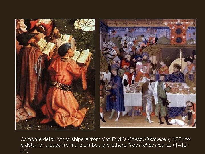 Compare detail of worshipers from Van Eyck’s Ghent Altarpiece (1432) to a detail of