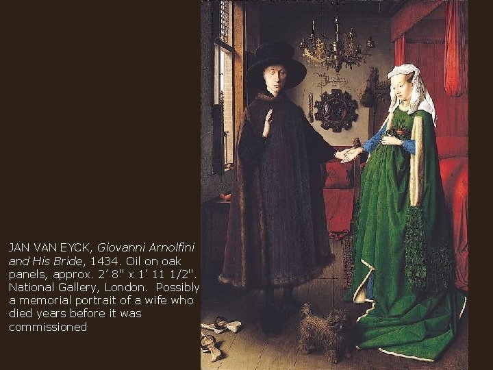 JAN VAN EYCK, Giovanni Arnolfini and His Bride, 1434. Oil on oak panels, approx.