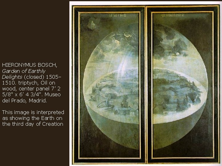 HIERONYMUS BOSCH, Garden of Earthly Delights (closed) 1505– 1510. triptych, Oil on wood, center